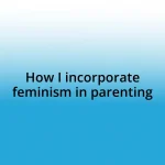 How I incorporate feminism in parenting