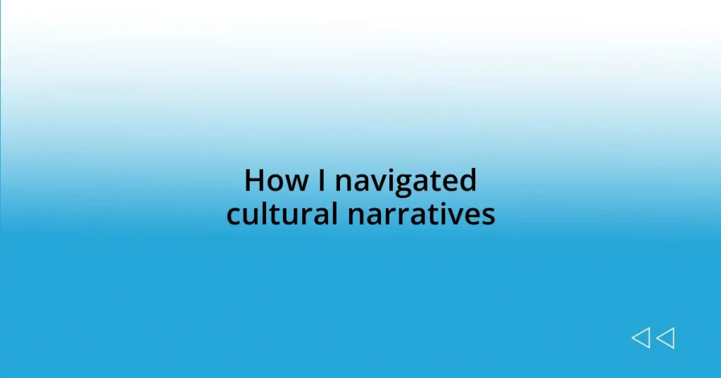 How I navigated cultural narratives