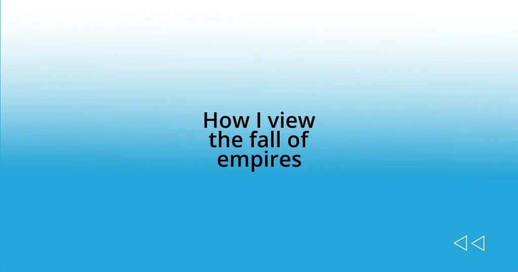 How I view the fall of empires