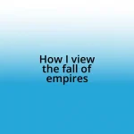 How I view the fall of empires