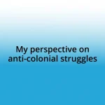 My perspective on anti-colonial struggles