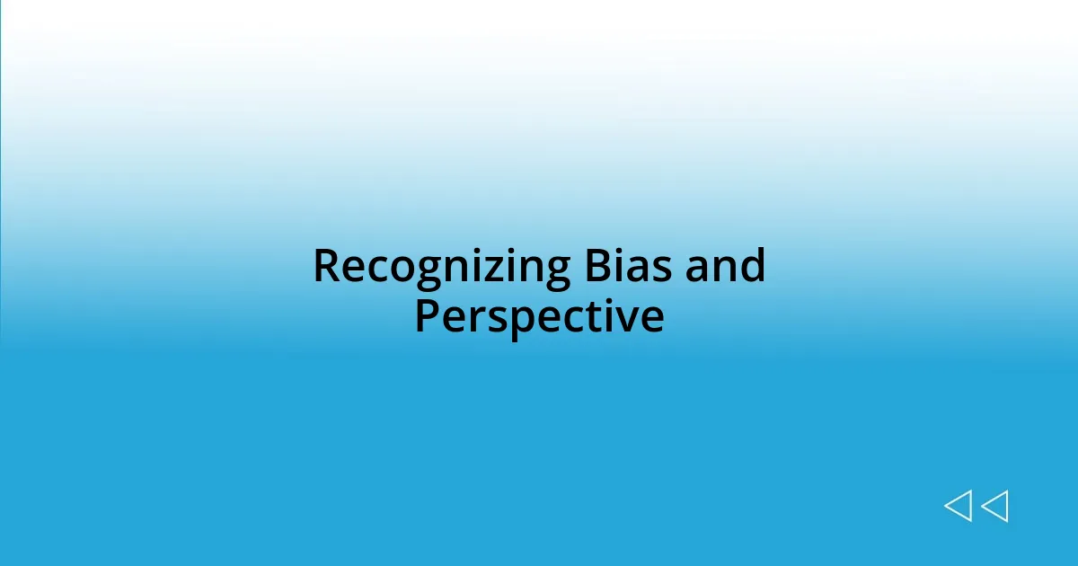 Recognizing Bias and Perspective