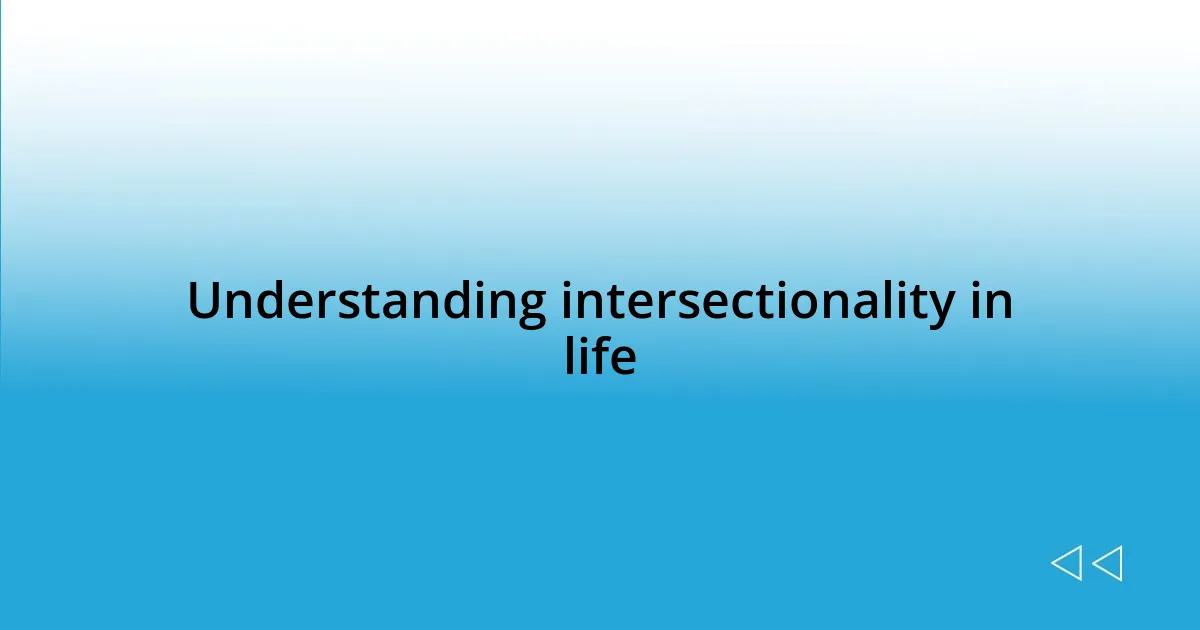 Understanding intersectionality in life