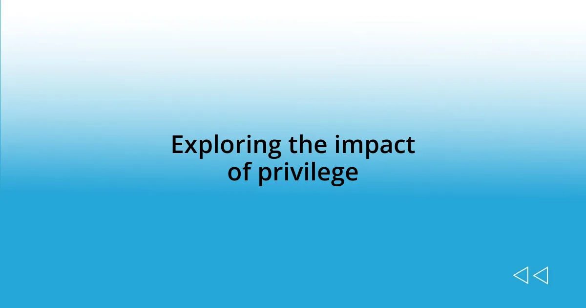 Exploring the impact of privilege