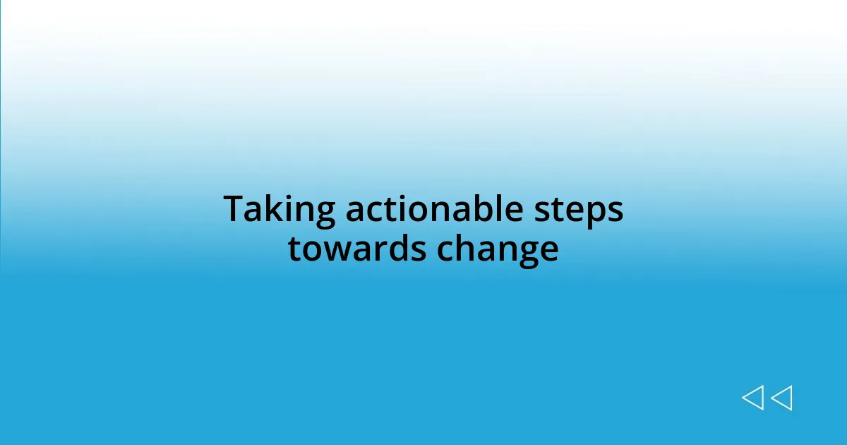 Taking actionable steps towards change