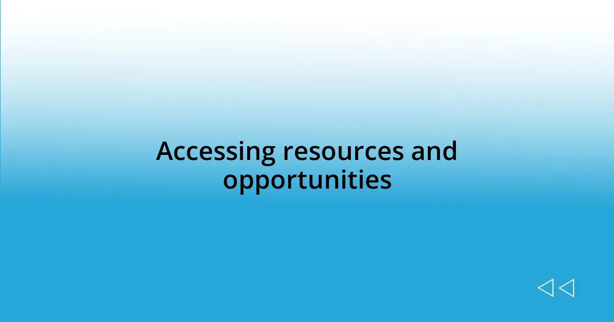 Accessing resources and opportunities