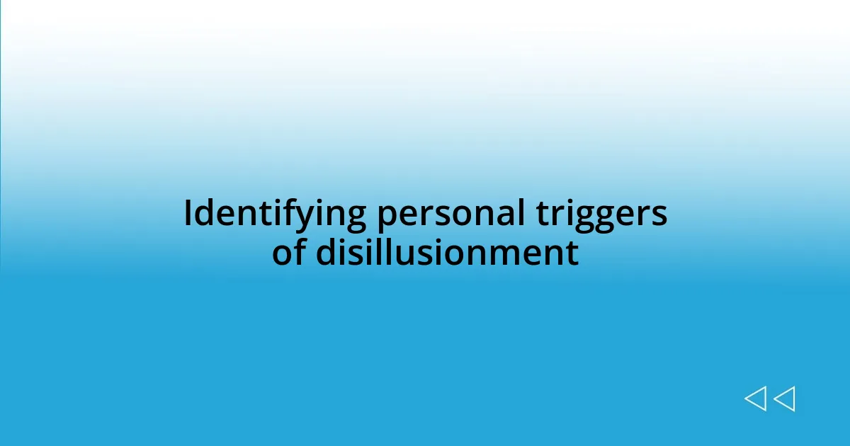 Identifying personal triggers of disillusionment