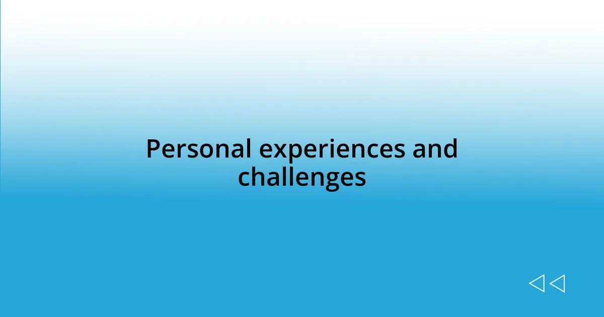 Personal experiences and challenges