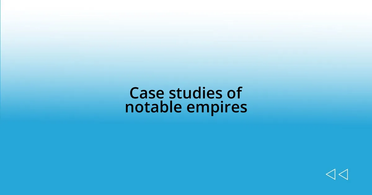 Case studies of notable empires