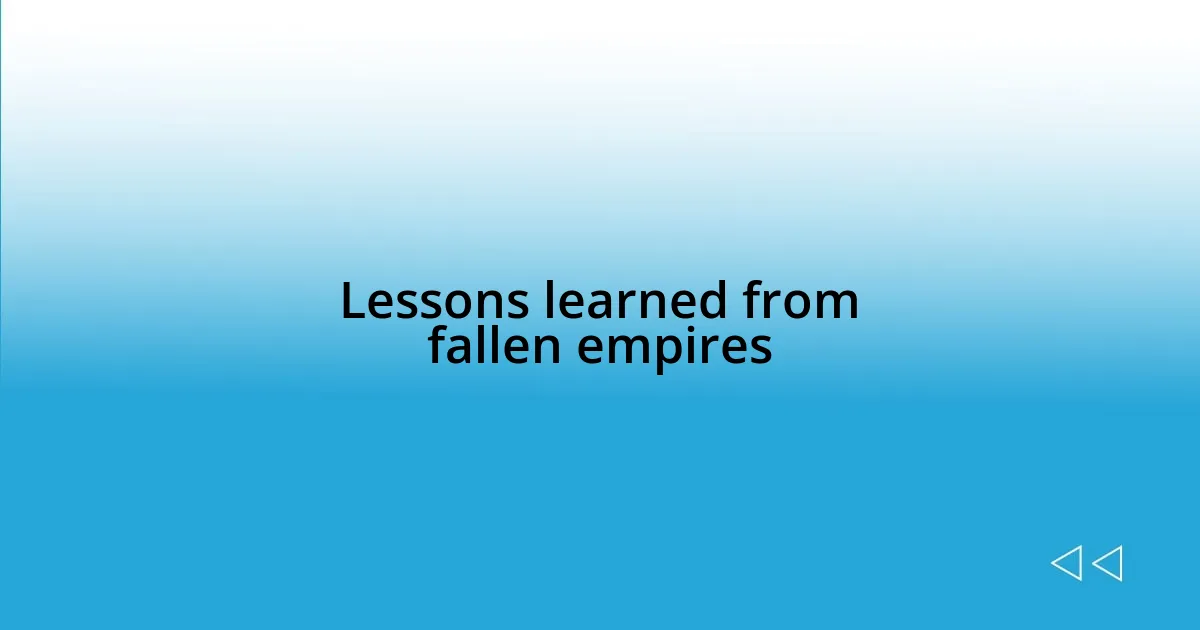 Lessons learned from fallen empires