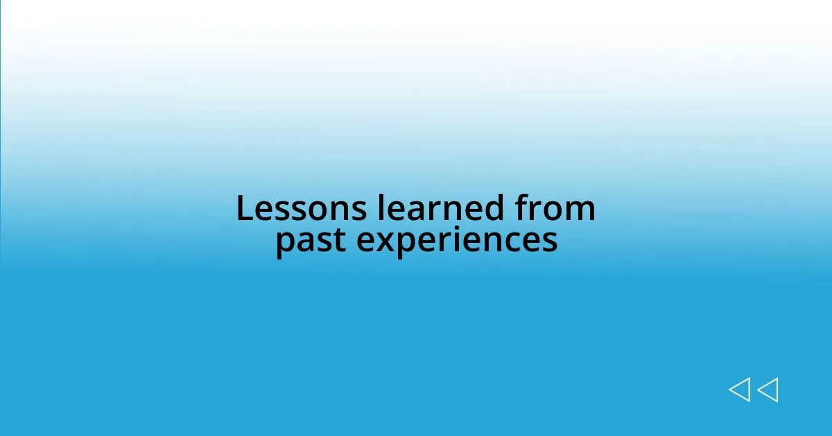 Lessons learned from past experiences