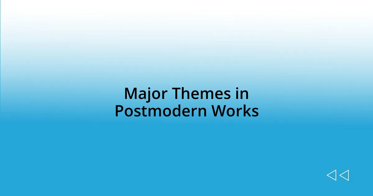 Major Themes in Postmodern Works