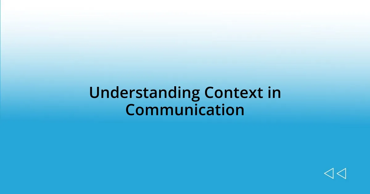 Understanding Context in Communication