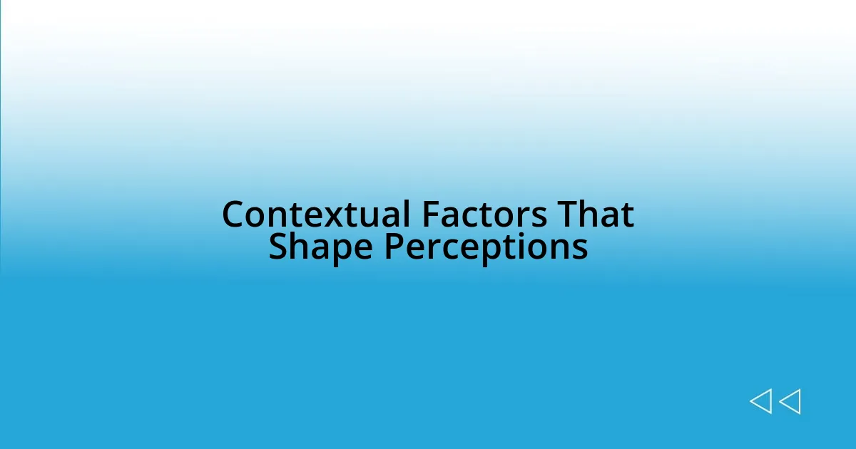 Contextual Factors That Shape Perceptions