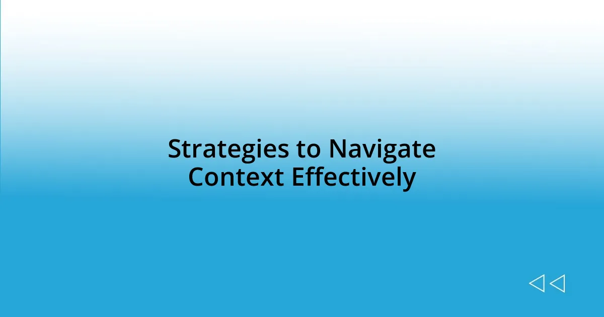 Strategies to Navigate Context Effectively