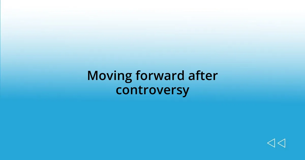 Moving forward after controversy