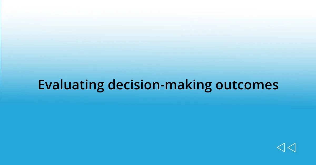 Evaluating decision-making outcomes