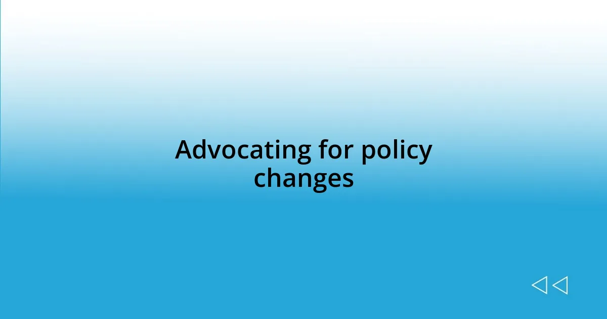 Advocating for policy changes