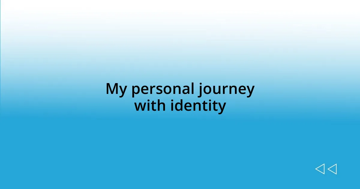 My personal journey with identity