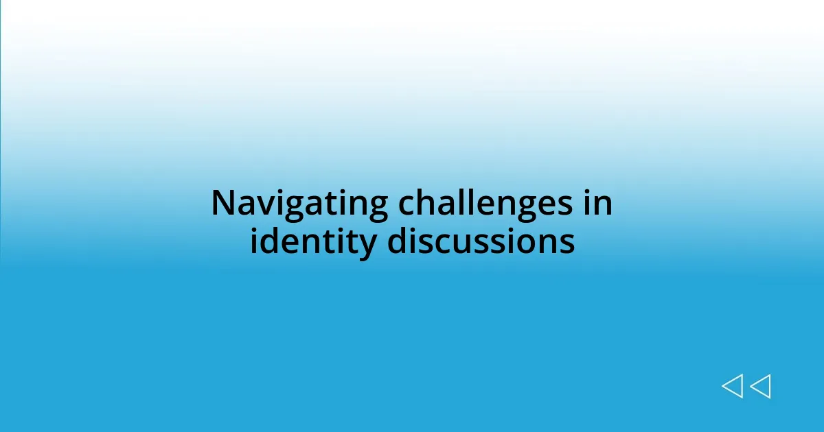 Navigating challenges in identity discussions