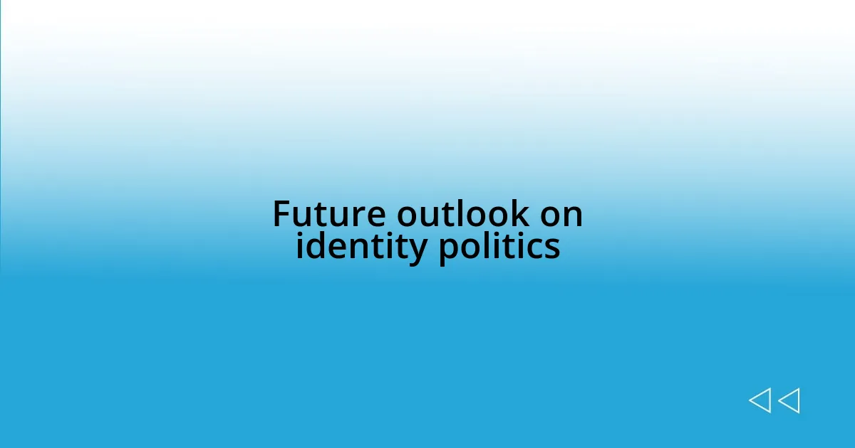 Future outlook on identity politics