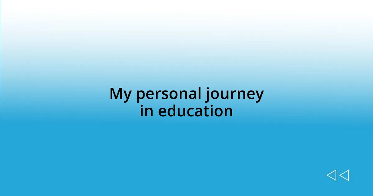 My personal journey in education