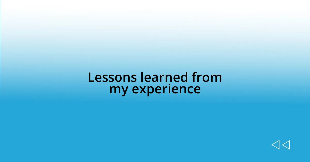 Lessons learned from my experience