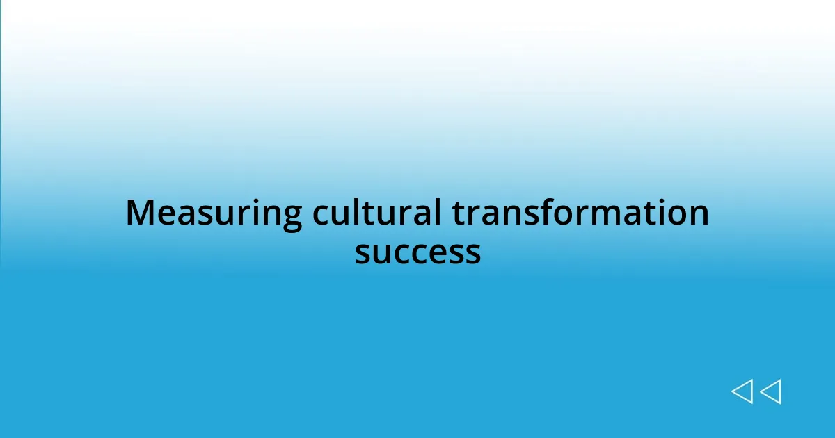 Measuring cultural transformation success