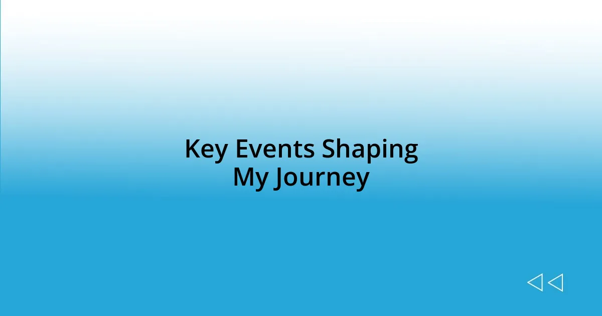 Key Events Shaping My Journey