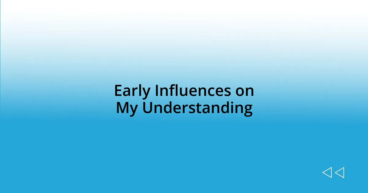 Early Influences on My Understanding