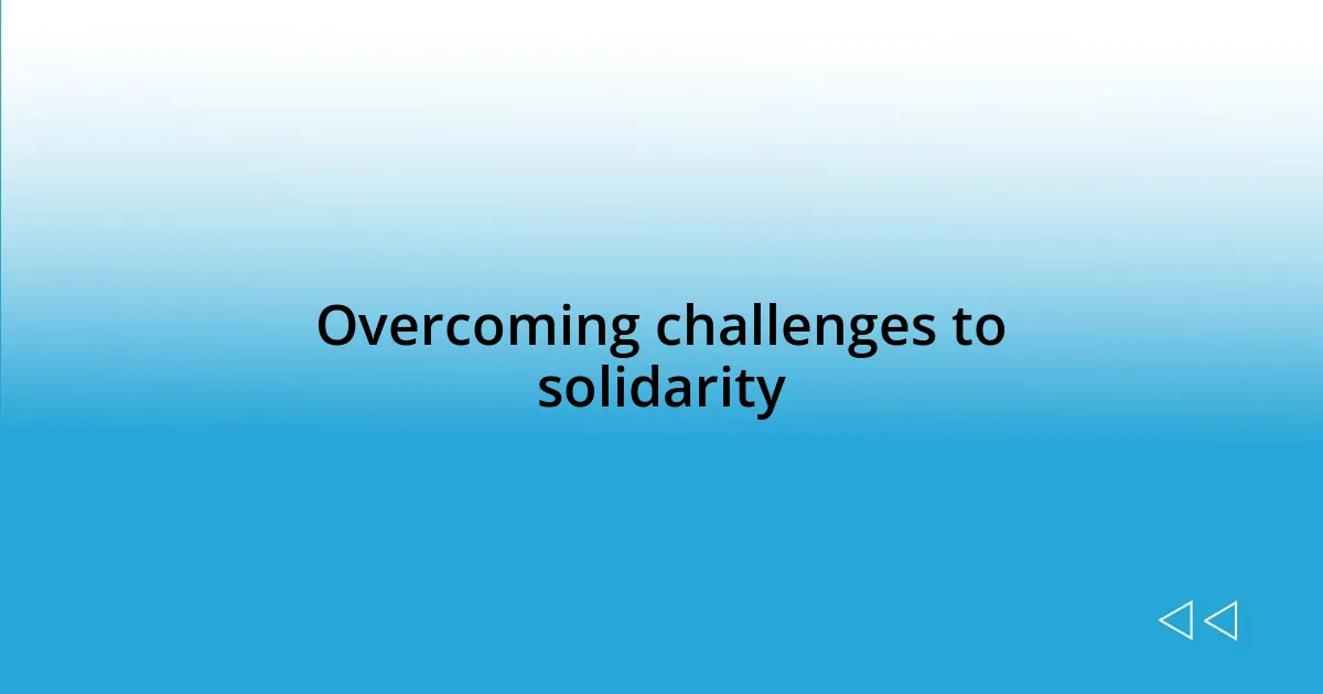 Overcoming challenges to solidarity