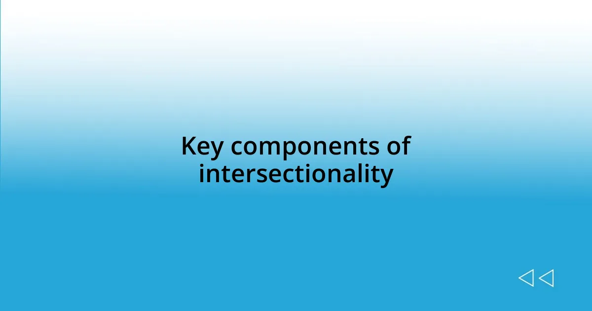 Key components of intersectionality