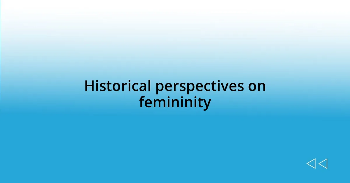 Historical perspectives on femininity