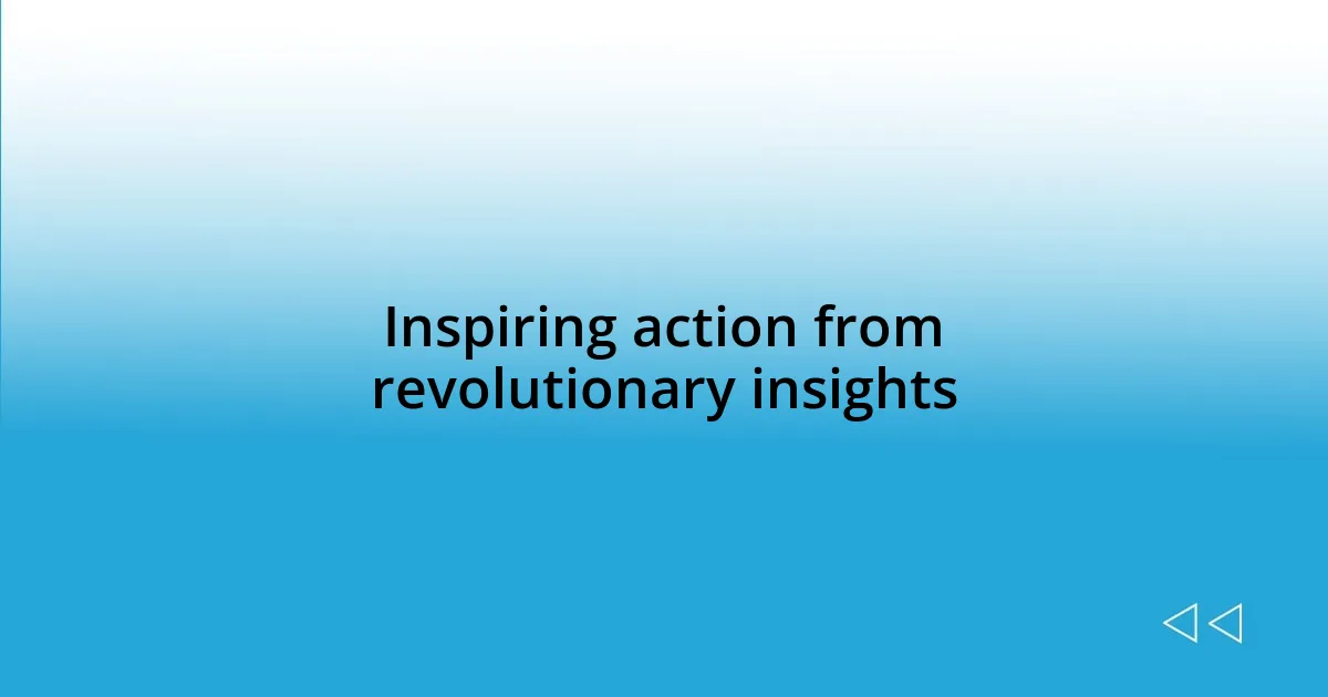 Inspiring action from revolutionary insights