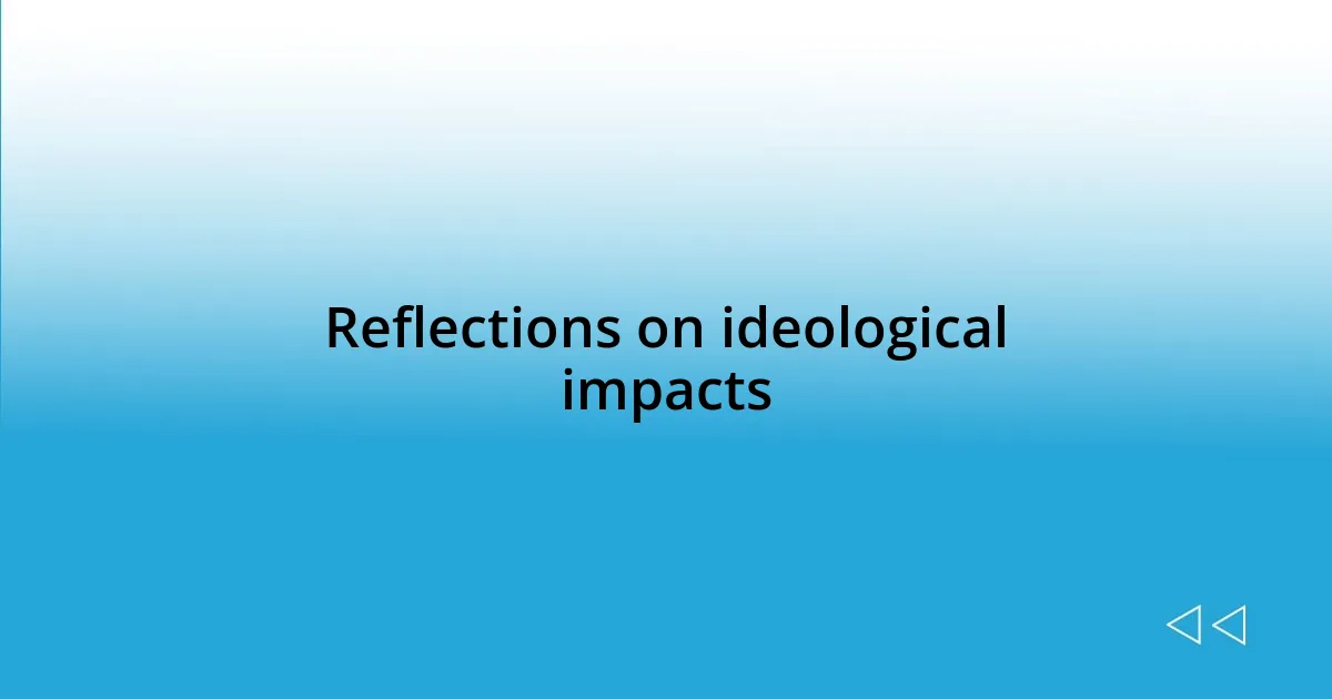 Reflections on ideological impacts