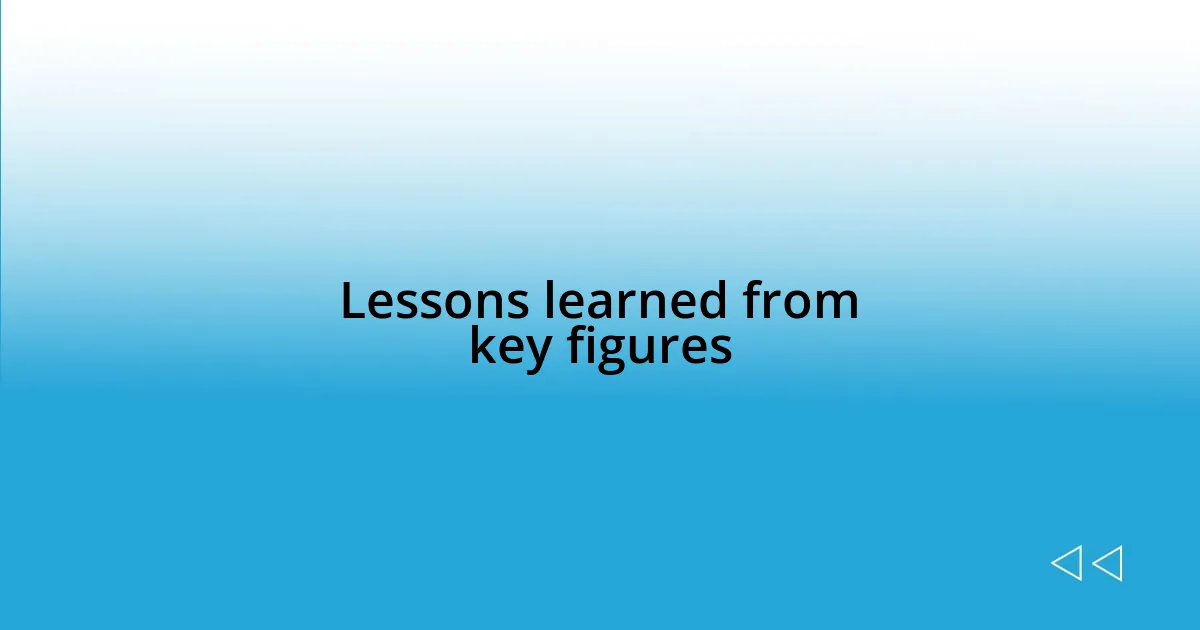 Lessons learned from key figures