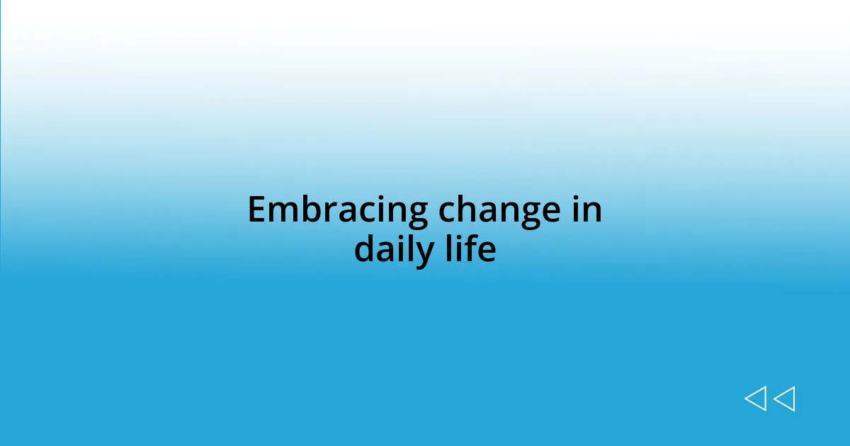 Embracing change in daily life