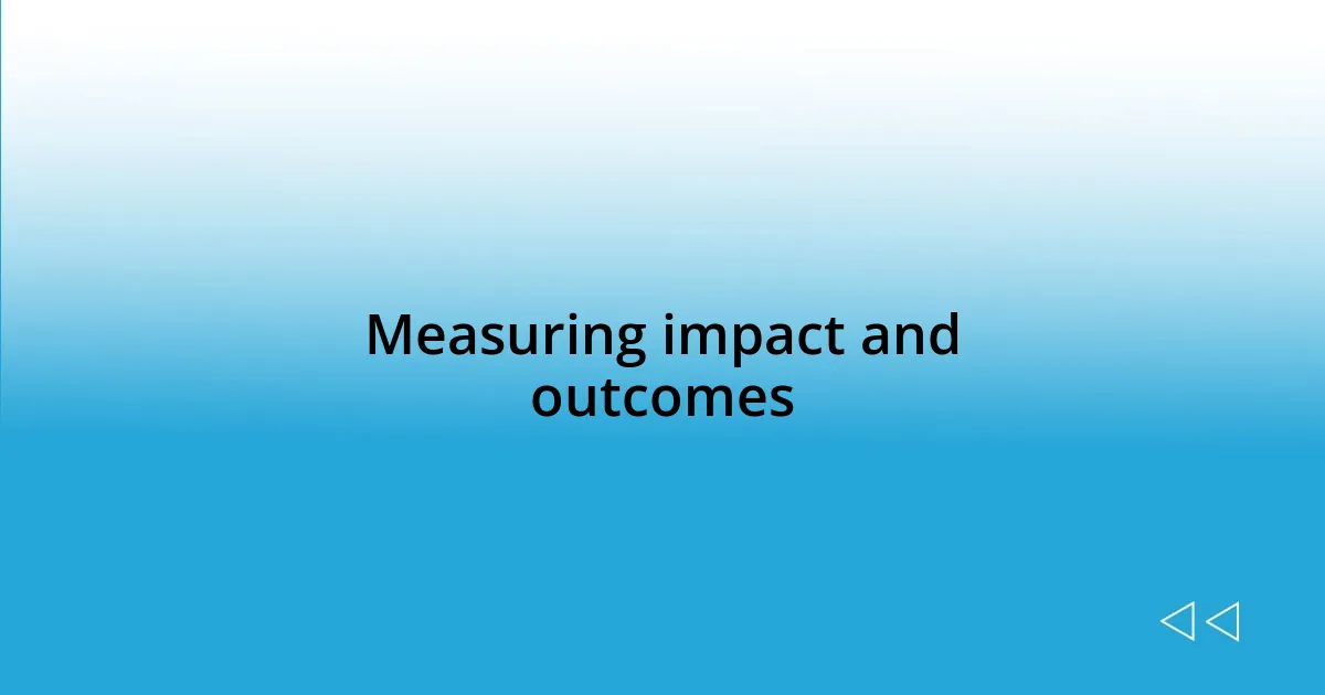 Measuring impact and outcomes