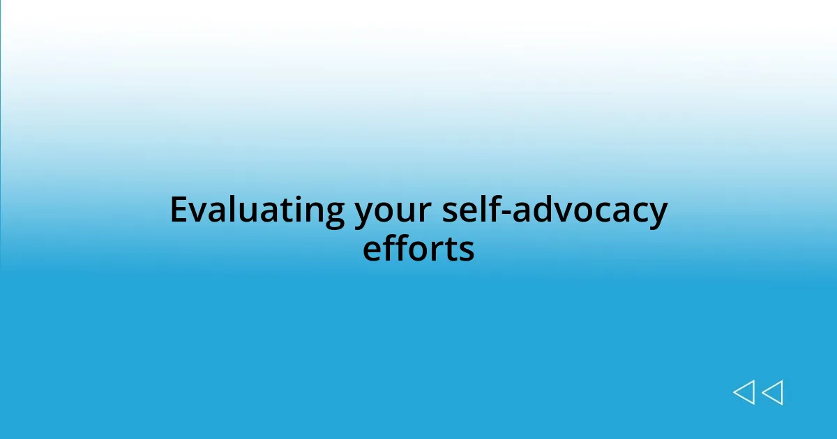 Evaluating your self-advocacy efforts