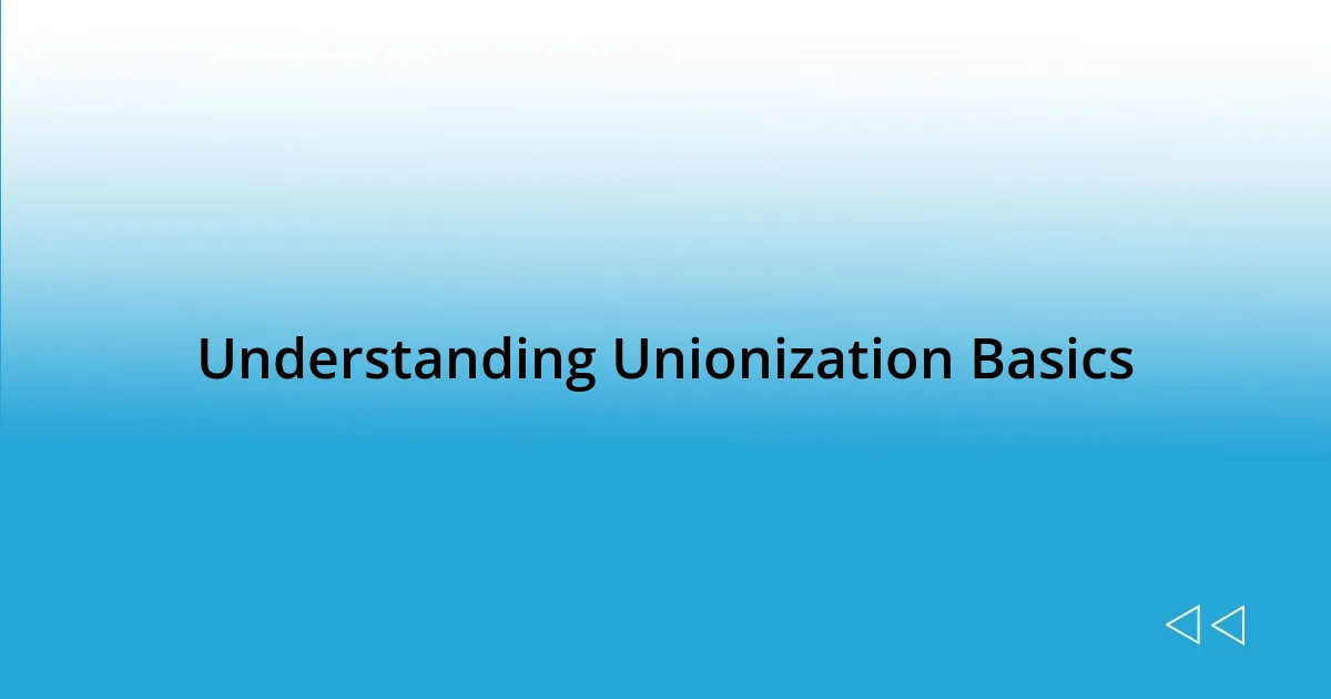 Understanding Unionization Basics